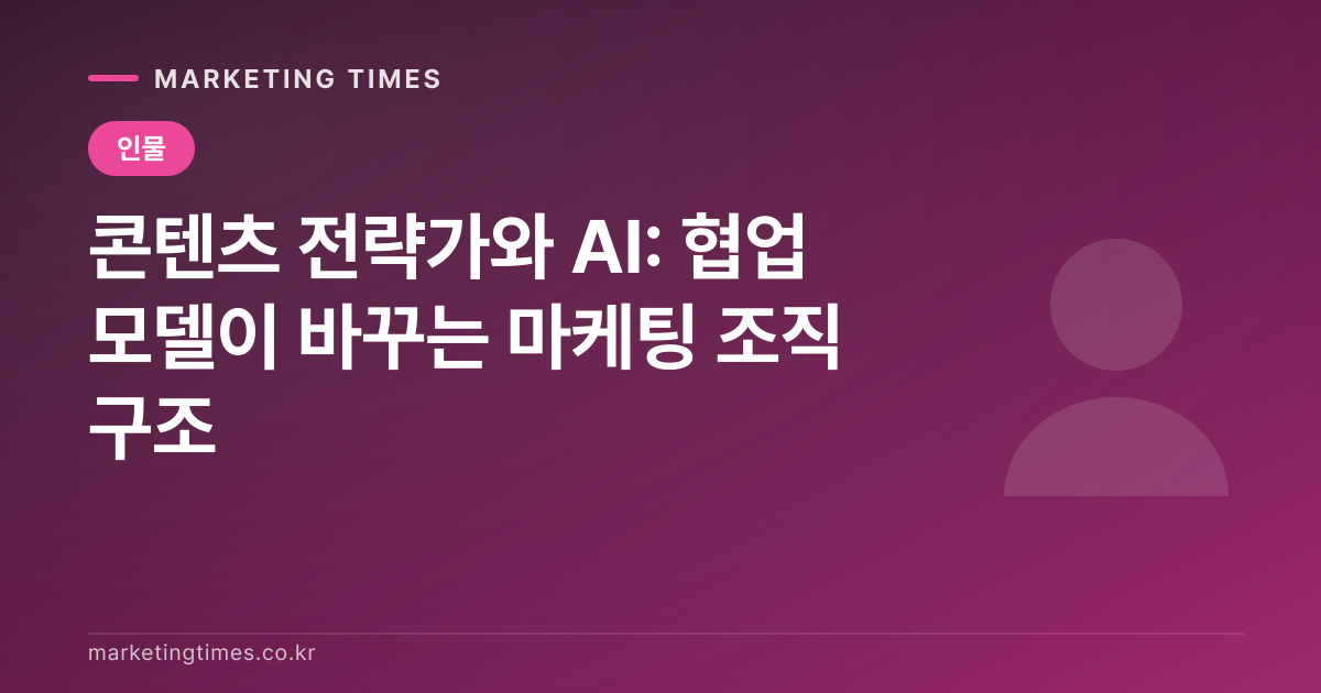 콘텐츠 전략가와 AI: 협업 모델이 바꾸는 마케팅 조직 구조 커버 이미지