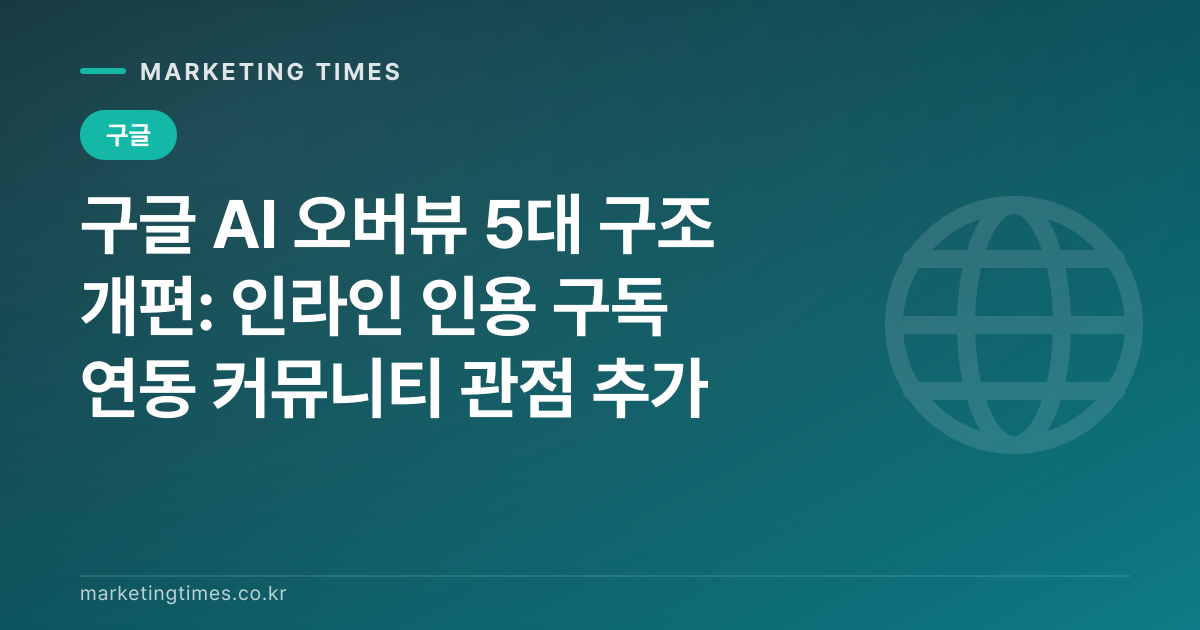구글 AI 오버뷰 5대 구조 개편: 인라인 인용·구독 연동·커뮤니티 관점 추가 커버 이미지